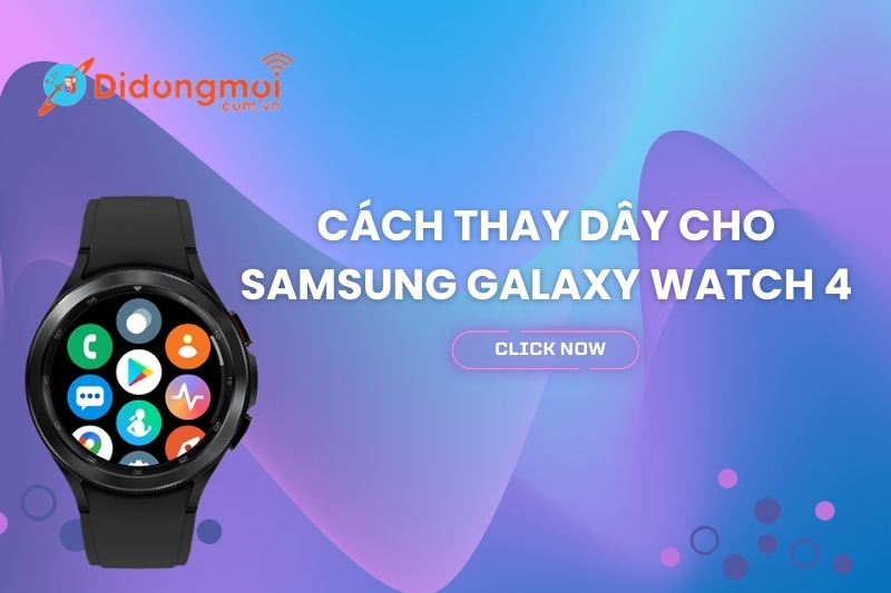Hướng dẫn cách thay dây cho Samsung Galaxy Watch 4 dễ thực hiện