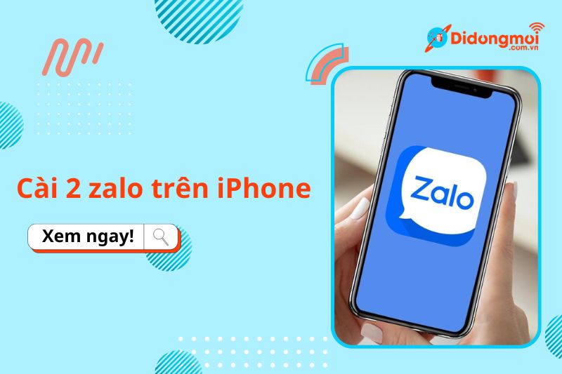 4 cách cài 2 zalo trên iPhone đơn giản, thuận tiện và nhanh chóng