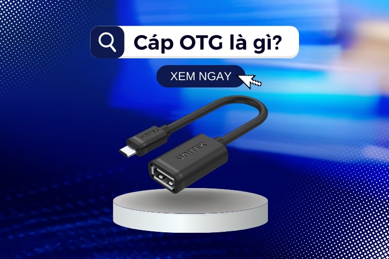 Cáp OTG là gì? Kết nối OTG là gì? Lợi ích và cách sử dụng OTG