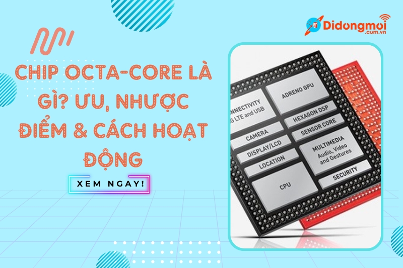 Chip Octa-core Là Gì? Ưu, Nhược điểm & Cách Hoạt động