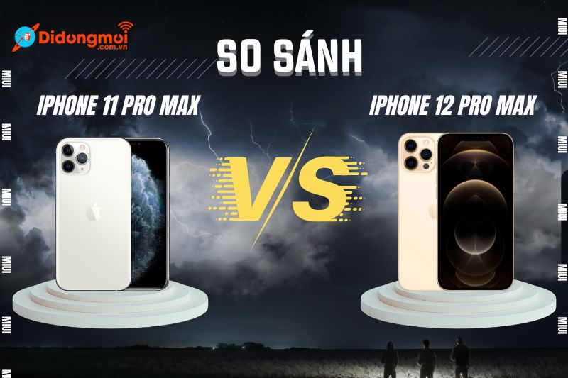 Nên Mua iPhone 11 Pro Max Hay iPhone 12 Pro Max? So sánh Chi tiết