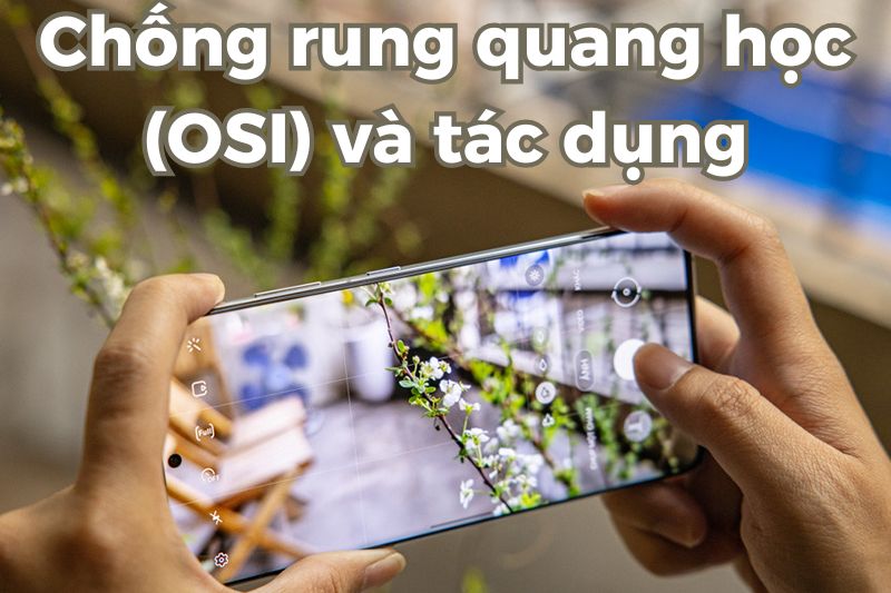 Chống rung quang học (OIS) là gì? Tác dụng của tính năng OIS