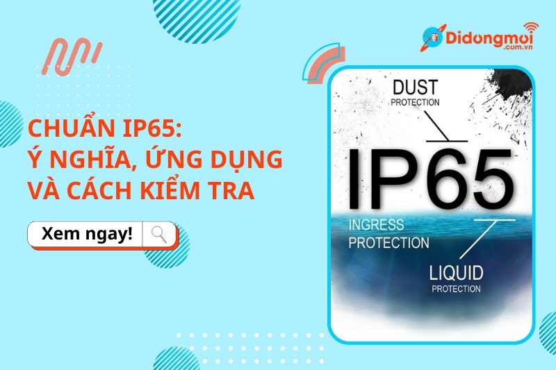 Chuẩn IP65 là gì? Ý nghĩa, Ứng dụng & Cách kiểm tra