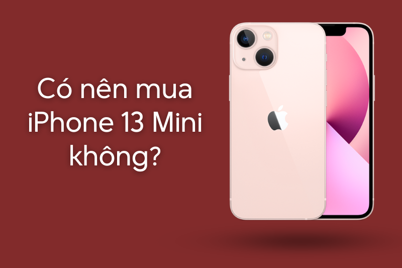 Có nên mua iPhone 13 mini không? Phiên bản này có gì đặc biệt