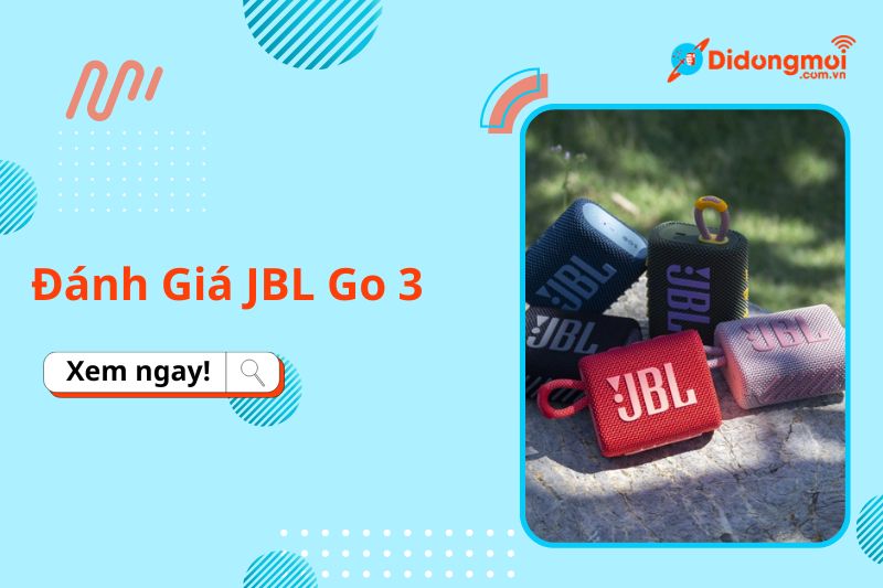 Đánh giá loa JBL Go 3: thiết kế, âm thanh, pin. Có nên mua không?