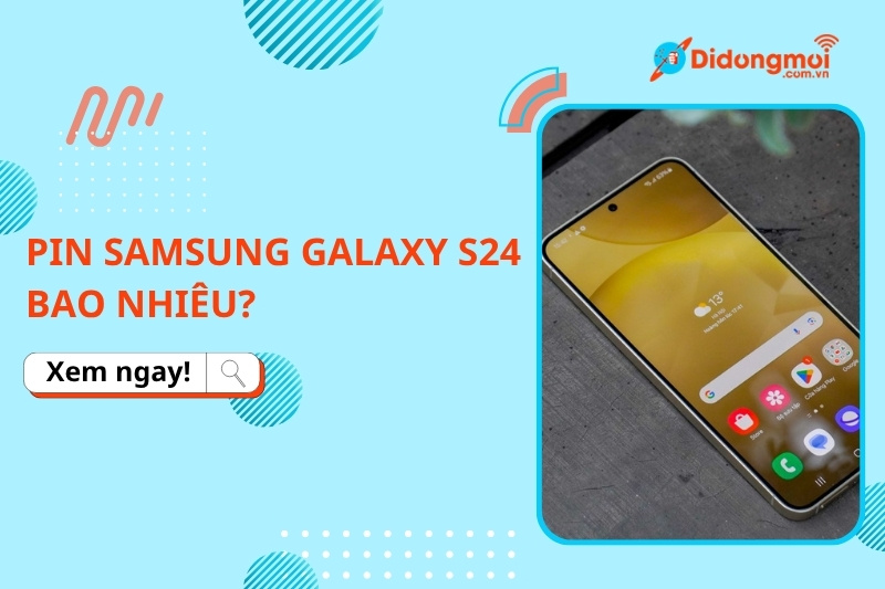 Đánh giá pin Samsung Galaxy S24: Pin dùng hơn 9 tiếng liên tục