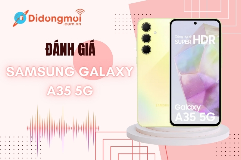 Đánh giá Samsung Galaxy A35 5G: Camera 50MP,  pin 5000mAh
