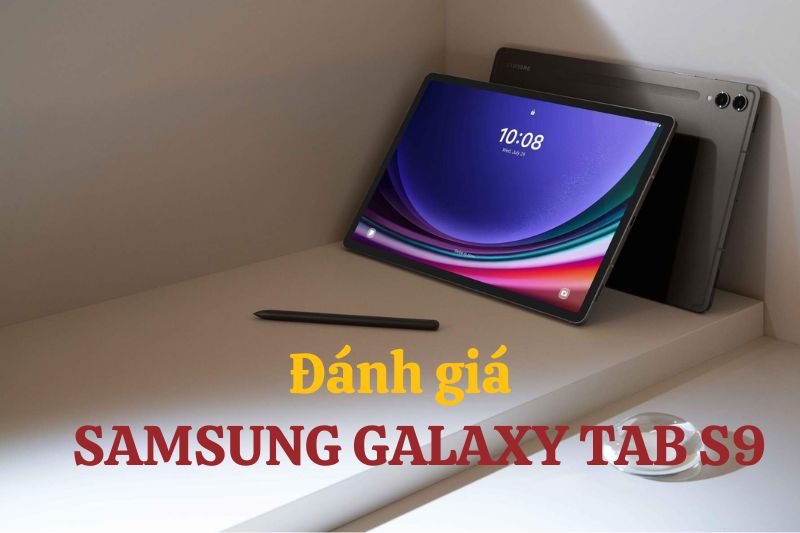 Đánh giá Samsung Galaxy Tab S9: Cao cấp, mạnh mẽ, đáng giá