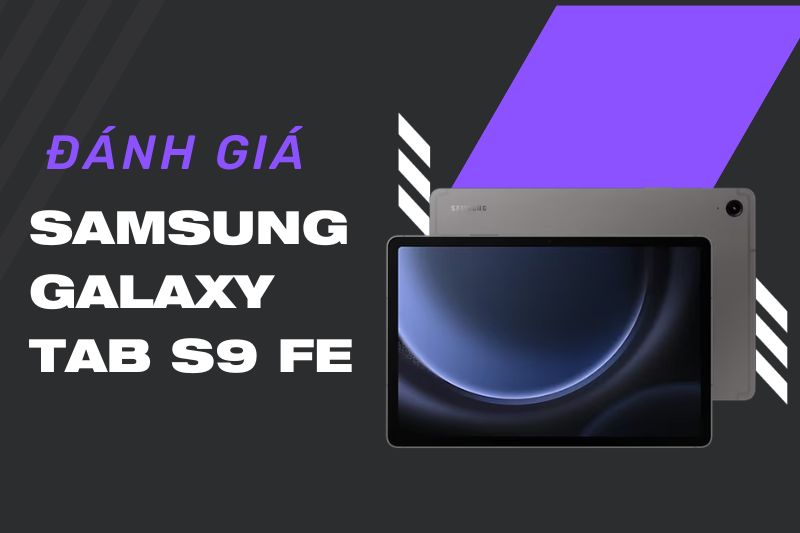 Đánh giá Samsung Galaxy Tab S9 FE: Top các lý do nên mua