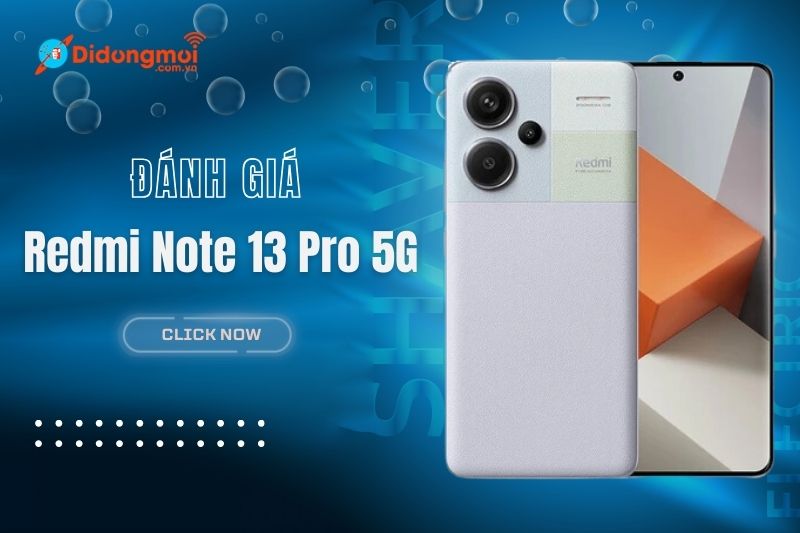 Đánh giá Xiaomi Redmi Note 13 Pro 5G: Lựa chọn đáng cân nhắc