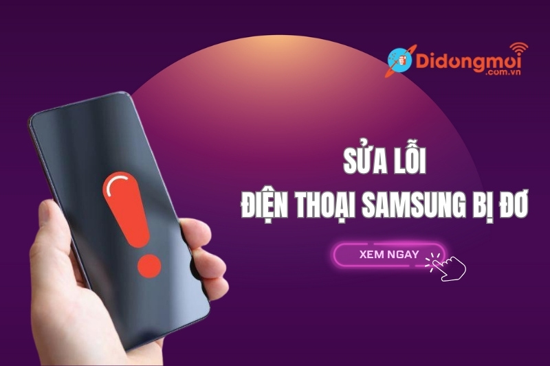 Nguyên nhân và cách sửa lỗi điện thoại Samsung bị đơ dễ thực hiện