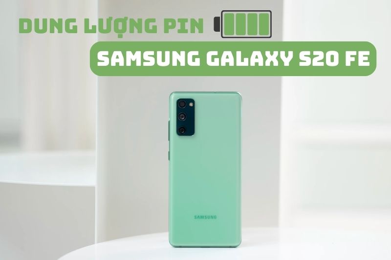 Dung lượng pin điện thoại Samsung Galaxy S20 FE bao nhiêu mAh?