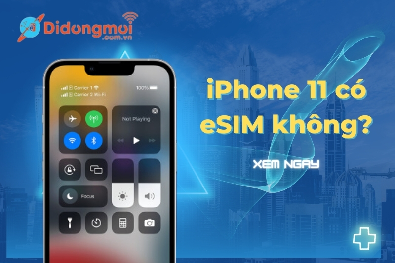 iPhone 11 có eSIM không? Cách cài đặt, sử dụng eSIM iPhone 11