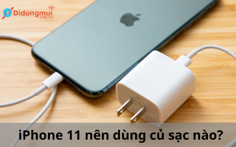 iPhone 11 có hỗ trợ sạc nhanh không? Nên dùng củ sạc nào?