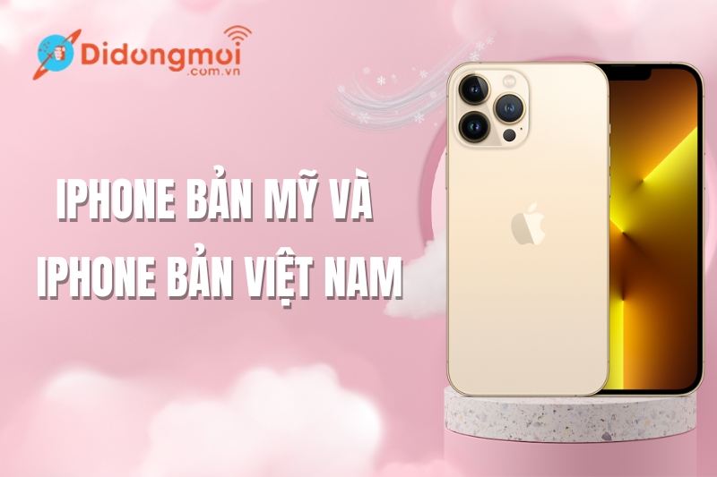 Giải đáp: Nên mua iPhone bản Mỹ hay bản Việt Nam?