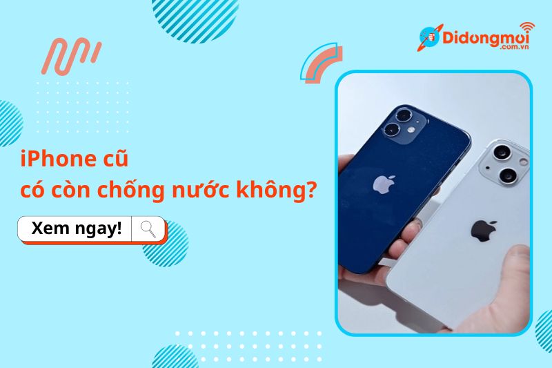 iPhone cũ có còn chống nước không? Cách kiểm tra chính xác nhất