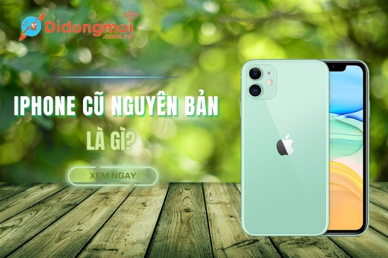 iPhone cũ nguyên bản là gì? Cách phân biệt iPhone cũ 99%, 97%, 95%