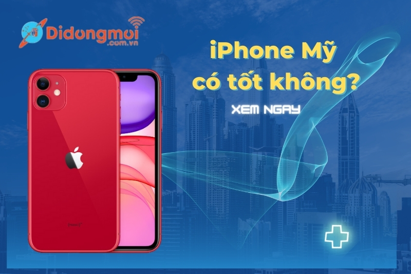 Giải đáp: iPhone Mỹ có tốt không? Có nên mua không?