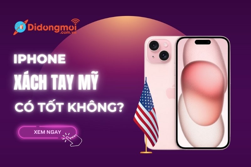 iPhone xách tay Mỹ là gì? Mua iPhone xách tay Mỹ có tốt không?