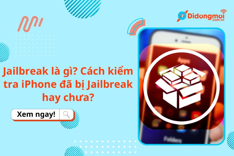 Jailbreak là gì? Cách kiểm tra iPhone đã bị Jailbreak hay chưa?