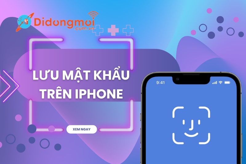 Cách lưu mật khẩu trên iPhone hữu ích và đơn giản nhất