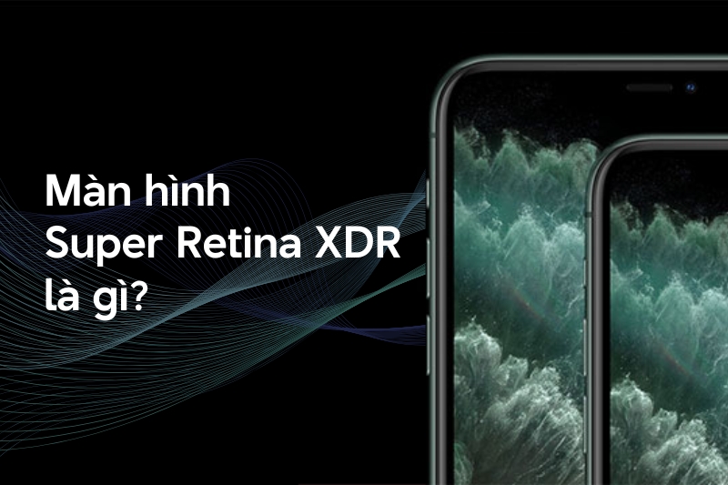 Màn hình Super Retina XDR là gì? Đặc điểm, có trên thiết bị nào?