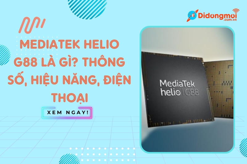 MediaTek Helio G88 là gì? Thông số, hiệu năng, điện thoại