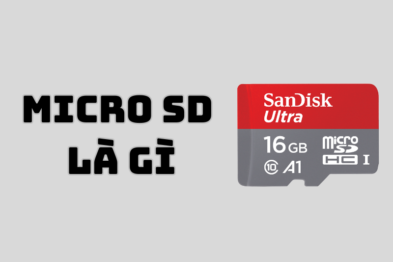 Thẻ nhớ MicroSD là gì? Ưu nhược điểm và cách lựa chọn thẻ phù hợp