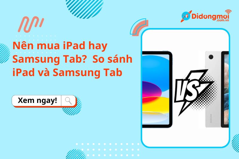 Nên mua iPad hay Samsung Tab?  So sánh iPad và Samsung Tab