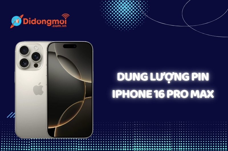 Dung lượng pin iPhone 16 Pro Max bao nhiêu? Có đủ dùng?