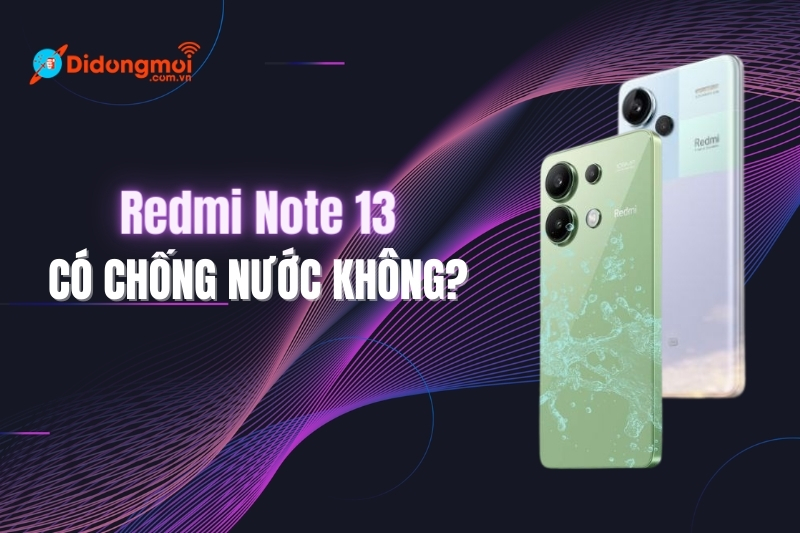 Giải đáp: Redmi Note 13 có chống nước không?