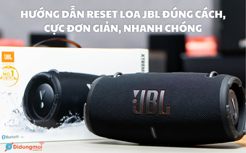 Hướng dẫn reset loa JBL đúng cách, cực đơn giản, nhanh chóng