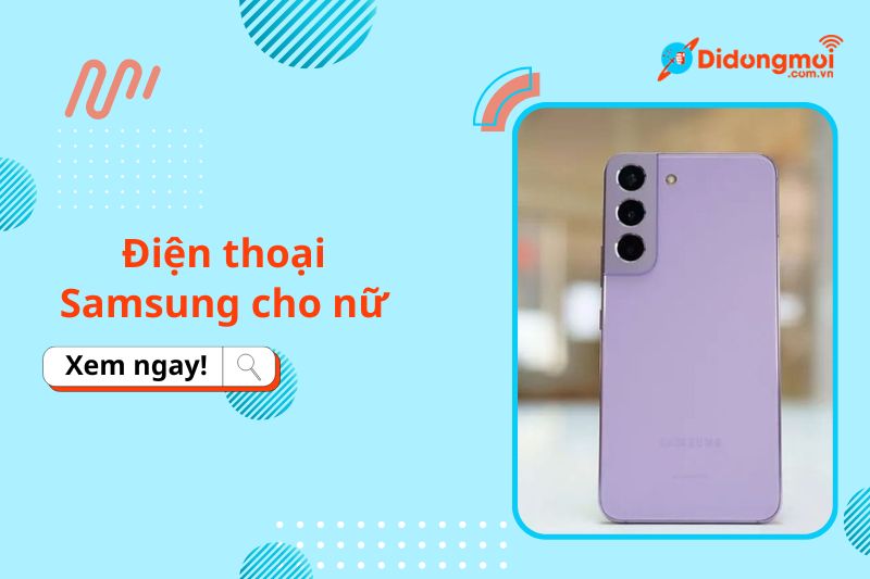 Top 10 điện thoại Samsung đẹp, phù hợp cho nữ năm 2024