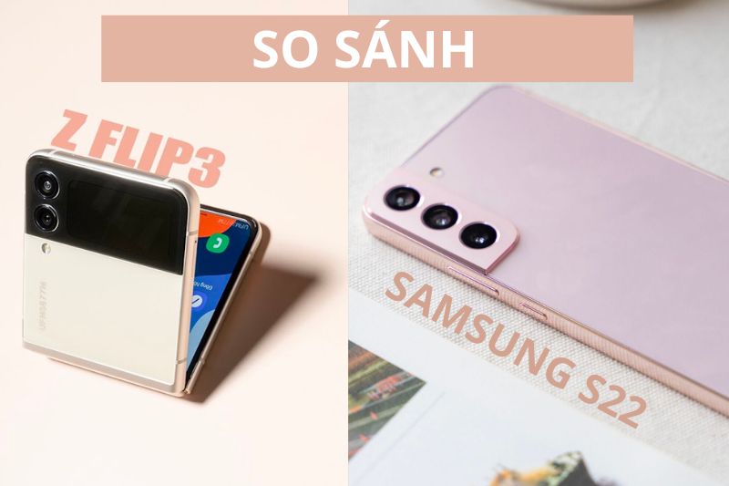 Samsung Galaxy S22 và Samsung Galaxy Z Flip 3: Nên mua cái nào?