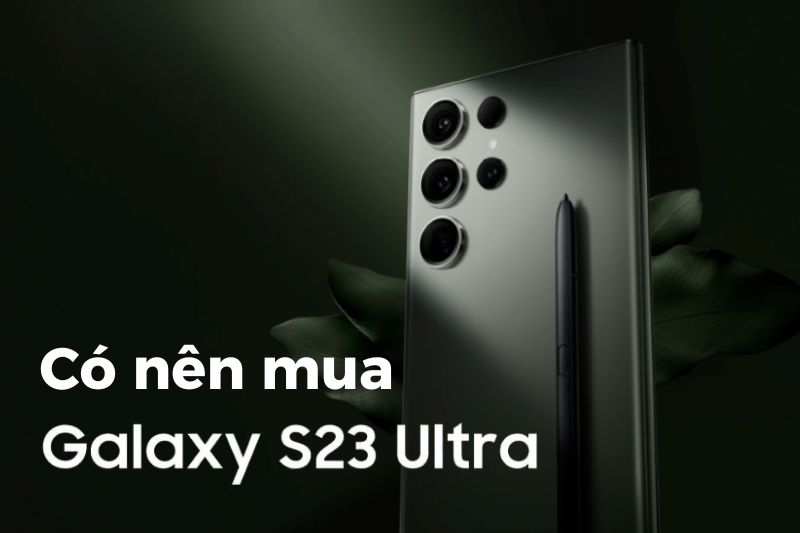 Samsung Galaxy S23 Ultra có gì mới? 12 lý do đáng thử