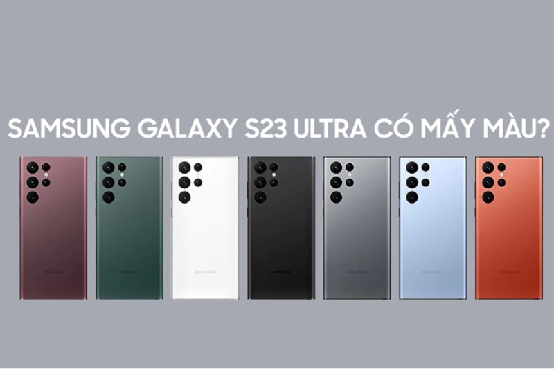 Samsung Galaxy S23 Ultra có mấy màu? Màu nào đẹp nhất
