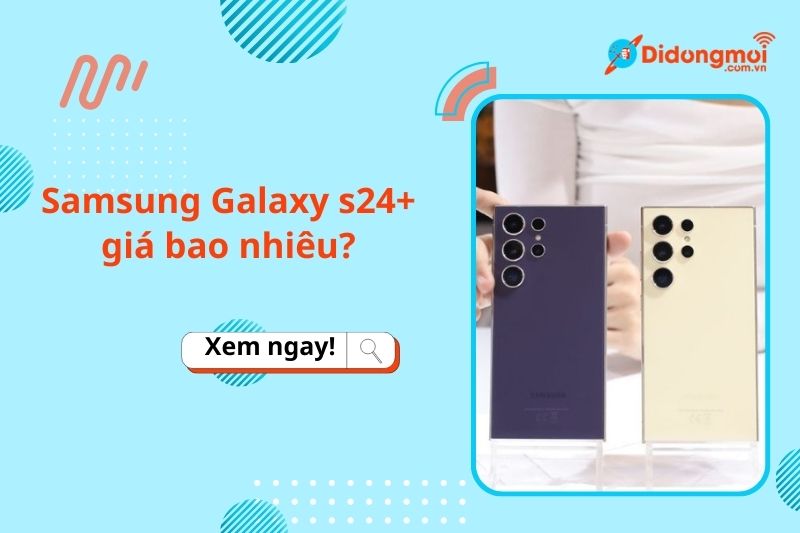 Samsung Galaxy S24+ giá bao nhiêu? Giá các dòng S24 series