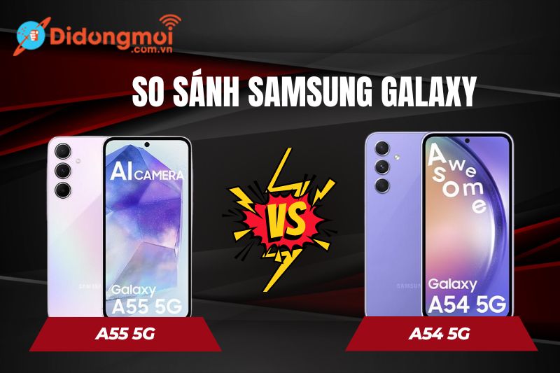 So sánh Galaxy A55 5G và Galaxy A54 5G: Nên chọn “tân binh” hay “tiền nhiệm”?