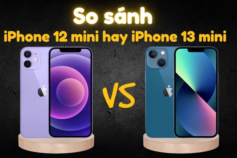 So sánh iPhone 12 mini và iPhone 13 mini: Nên chọn mua máy nào?