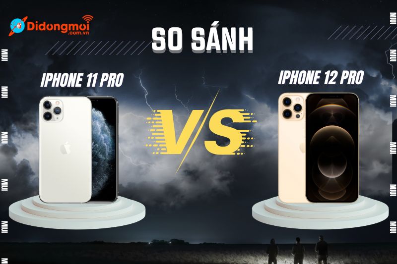 So sánh iPhone 12 Pro và iPhone 11 Pro: Có đáng để nâng cấp?