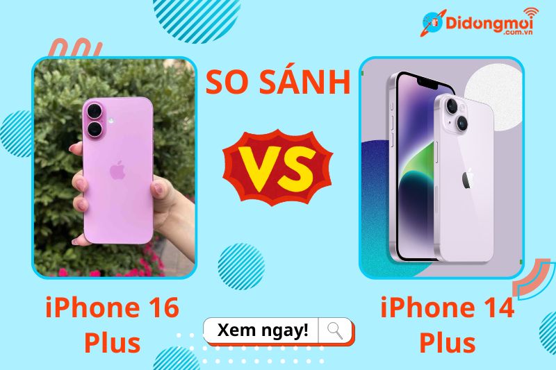 So sánh iPhone 16 Plus và 14 Plus: Nên mua máy nào?