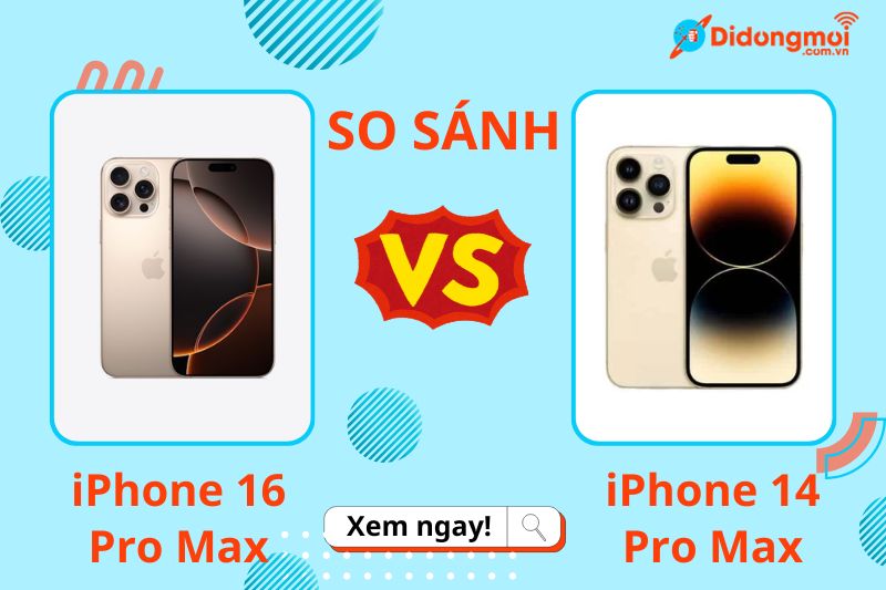 So sánh iPhone 16 Pro Max và 14 Pro Max: Nên mua máy nào?