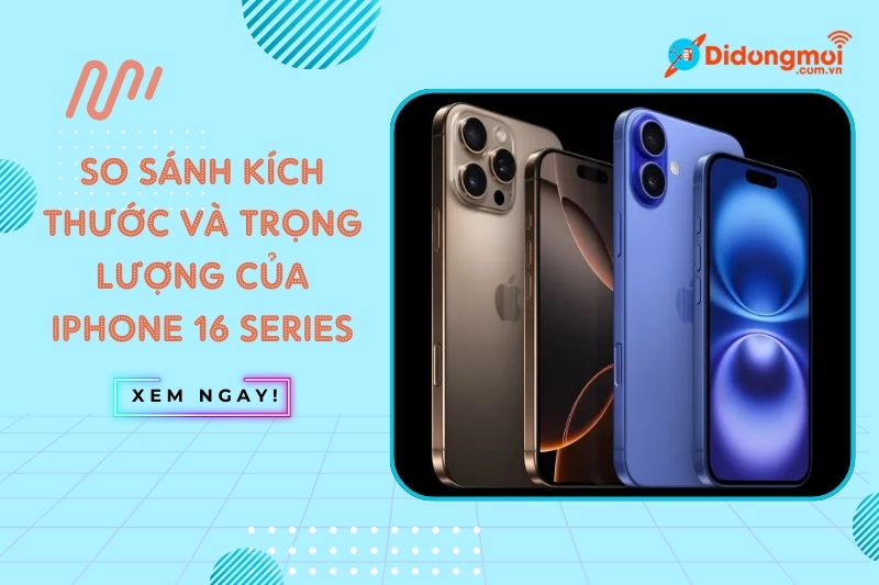 so sánh kích thước và trọng lượng của iphone 16 series