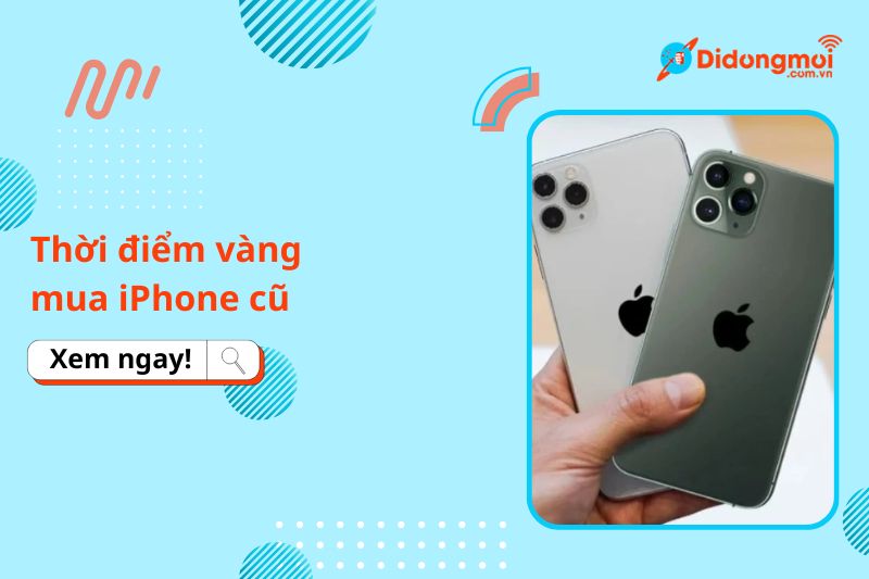 Thời điểm vàng mua iPhone cũ giá tốt nhất 2025