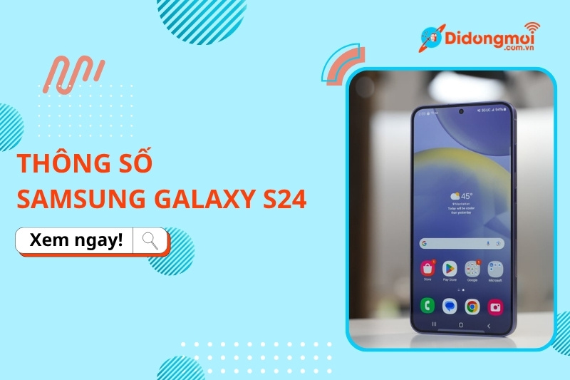 Thông số Samsung Galaxy S24: Cấu hình chi tiết và các nâng cấp