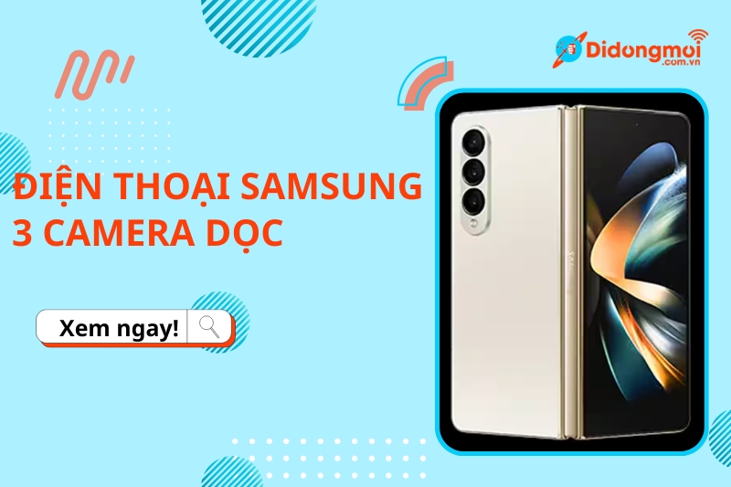 TOP 10 điện thoại Samsung 3 camera dọc chụp ảnh đẹp nhất hiện nay