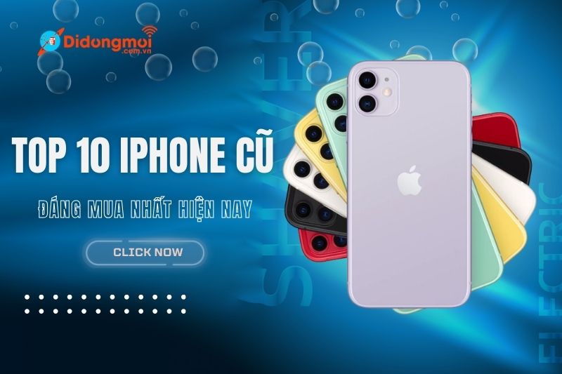 Nên mua iPhone cũ nào? Top 10 iPhone cũ đáng mua nhất hiện nay