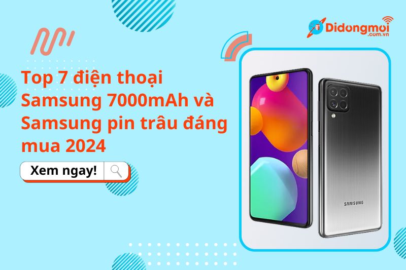 Top 7 điện thoại Samsung 7000mAh và Samsung pin trâu đáng mua 2024