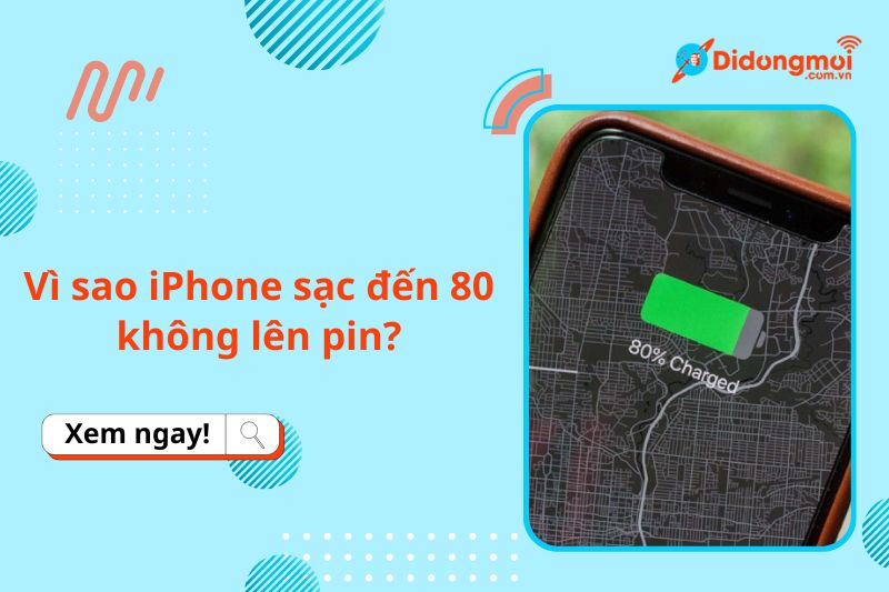 Vì sao iPhone sạc đến 80 không lên pin? 5 cách khắc phục hiệu quả