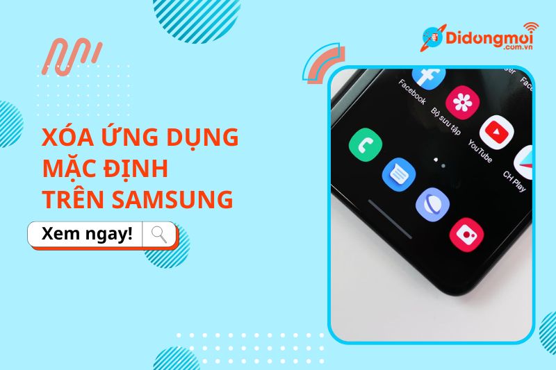 Cách xóa ứng dụng mặc định trên Samsung vô cùng đơn giản